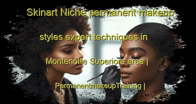 Skinart Niche permanent makeup styles expert techniques in Montenotte Superiore area | PermanentmakeupTraining | PermanentmakeupClasses | SkinartTraining-Italy